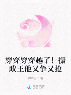 穿穿穿穿越了！摄政王他又争又抢在线阅读