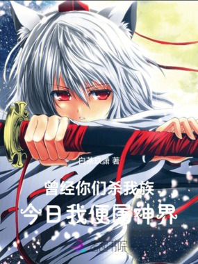 曾经你们杀我族,今日我便屠神界在线阅读