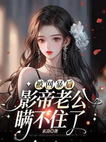 被網(wǎng)暴后，影帝老公瞞不住了