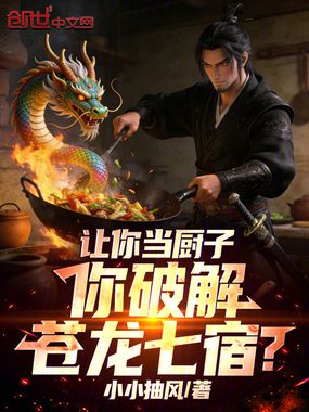 让你当厨子，你破解苍龙七宿？在线阅读