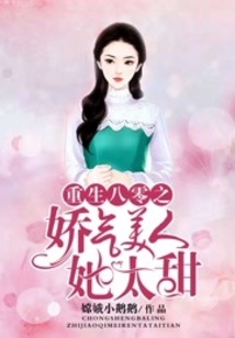 重生八零之嬌氣美人她太甜