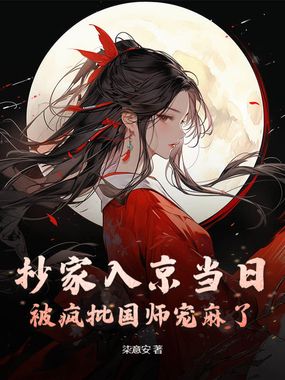 抄家入京当日，被疯批国师宠麻了在线阅读