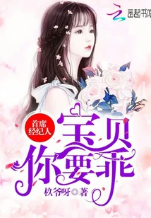 首席經(jīng)紀(jì)人:寶貝,你要乖