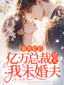 裝失憶后，億萬總裁冒充我未婚夫