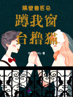 隔壁兽医总蹲我窗台撸猫在线阅读