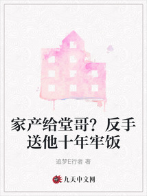 家產(chǎn)給堂哥？反手送他十年牢飯