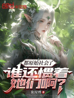 都原始社会了，谁还惯着她们啊？在线阅读