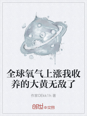 全球氧气上涨我收养的大黄无敌了在线阅读