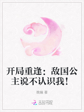 开局重逢:敌国公主说不认识我!在线阅读