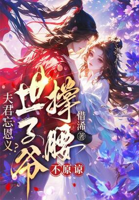 夫君忘恩义？世子爷撑腰，不原谅在线阅读