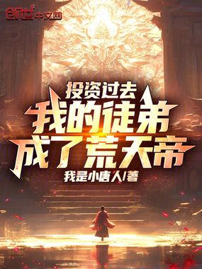 投资过去，我的徒弟成了荒天帝！在线阅读
