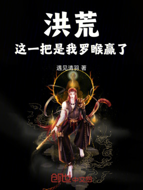 洪荒:这一把是我罗睺赢了!在线阅读