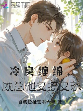 冷戾缠绵,顾总他又撩又茶在线阅读