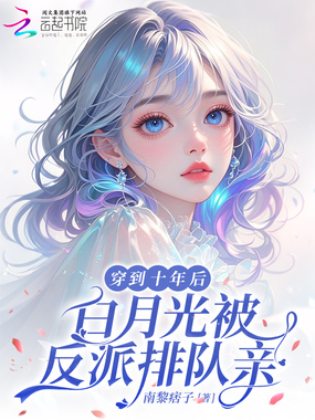 穿到十年后，白月光被反派排队亲在线阅读