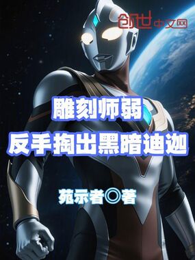 雕刻师弱反手掏出黑暗迪迦在线阅读