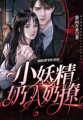 病娇薄爷怀里的小妖精奶A奶撩在线阅读