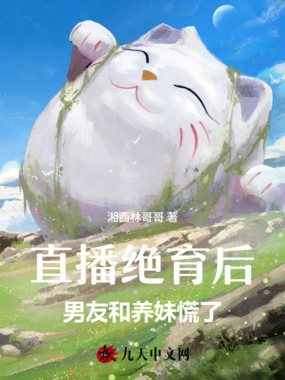 直播绝育后，男友和养妹慌了在线阅读