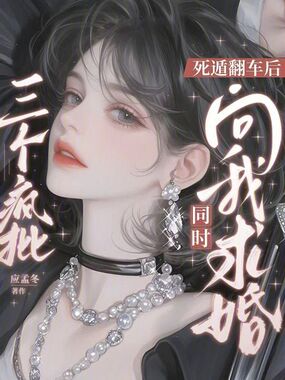 死遁翻车后三个疯批同时向我求婚在线阅读