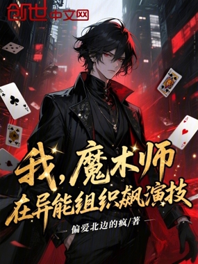 我,魔术师,在异能组织飙演技在线阅读