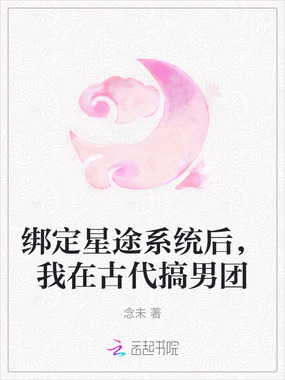 绑定星途系统后，我在古代搞男团在线阅读