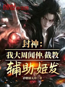 封神:我大周聞仲,截教輔助姬發