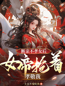 斷親不孝女后,女帝搶著孝敬我