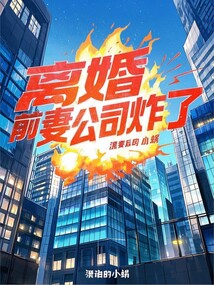 離婚后，前妻公司炸了