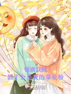 锦绣双姝：假千金是我的事业粉在线阅读