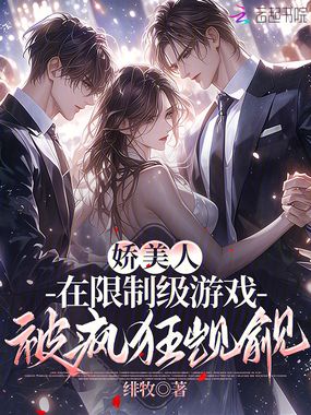 娇美人在限制级游戏被疯狂觊觎在线阅读