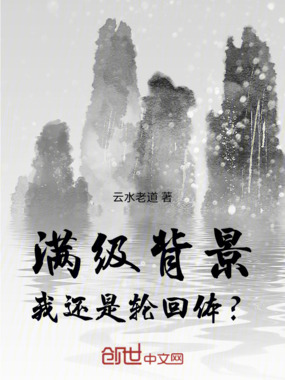 满级背景，我还是轮回体？在线阅读