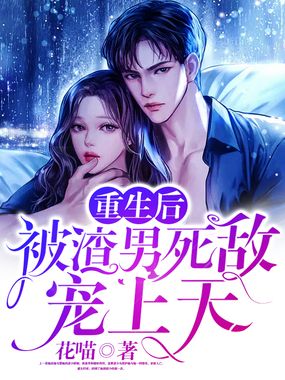重生后被渣男死敌宠上天在线阅读