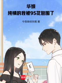 华娱，纯情的我被95花包围了在线阅读