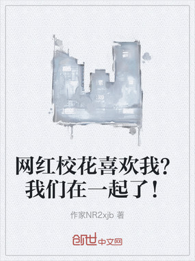 网红校花喜欢我？我们在一起了！在线阅读