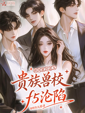 和闺蜜扮恶女，贵族兽校f5沦陷在线阅读