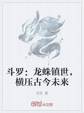 斗罗：龙蛛镇世，横压古今未来在线阅读