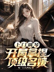 上门调琴，开局拿捏顶级名媛