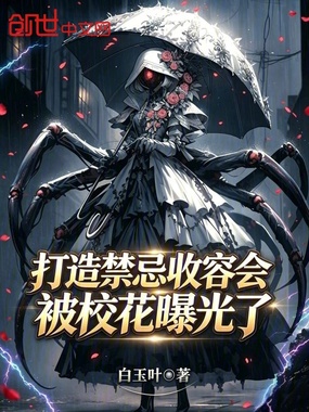 打造禁忌收容会，被校花曝光了在线阅读
