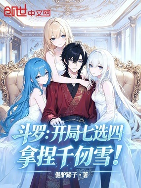 斗罗：开局七选四，拿捏千仞雪！在线阅读