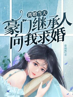 离婚当天，豪门继承人向我求婚在线阅读