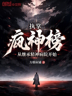 执掌疯神榜:从继承精神病院开始在线阅读