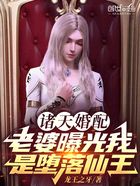 诸天婚配:老婆曝光我是堕落仙王在线阅读
