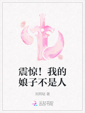 震惊！我的娘子不是人在线阅读
