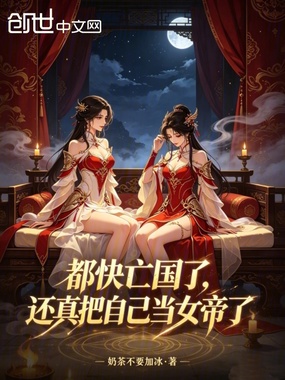 都快亡国了，还真把自己当女帝了在线阅读