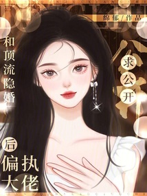 和頂流隱婚后,偏執大佬求公開