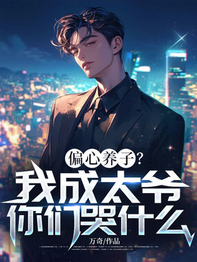 偏心养子?我成太爷你们哭什么?在线阅读