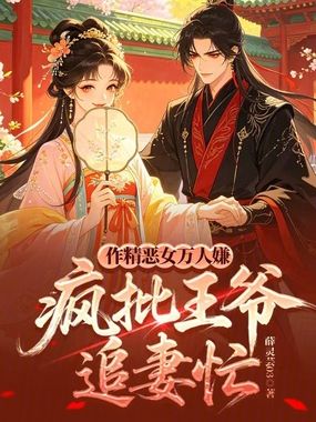 作精恶女万人嫌，疯批王爷追妻忙在线阅读