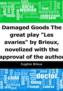 Damaged Goods: The great play "Les avaries" by Brieux, novelized with the approval of the author