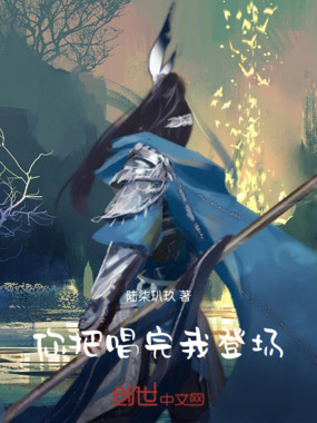 你把唱完我登场在线阅读
