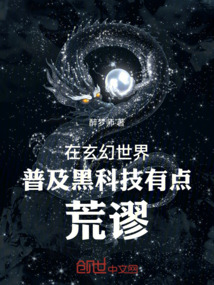 在玄幻世界普及黑科技有点荒谬最新章节在线阅读-创世中文网官网