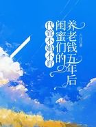 代管不婚不育闺蜜们的养老钱五年后在线阅读